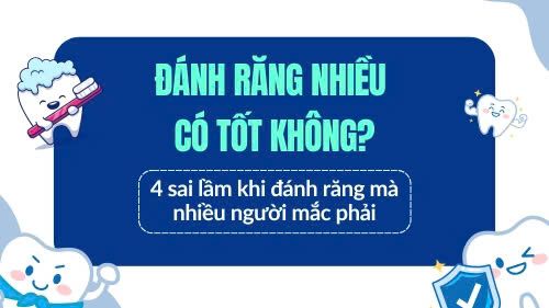 Đánh răng nhiều có tốt không? Sự thật bạn nên biết để tránh hại răng